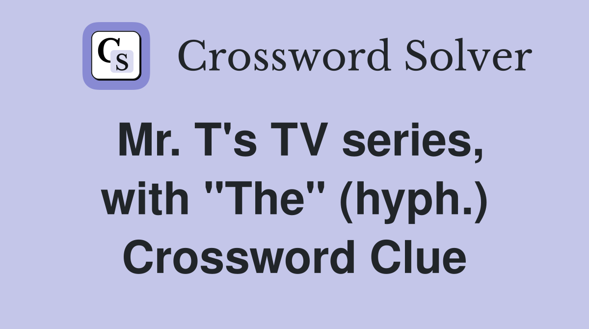 Mr. T's TV series, with "The" (hyph.) Crossword Clue
