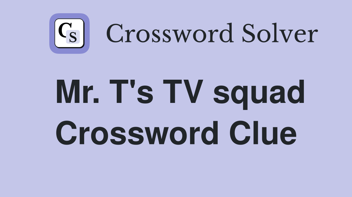 Mr. T's TV squad Crossword Clue