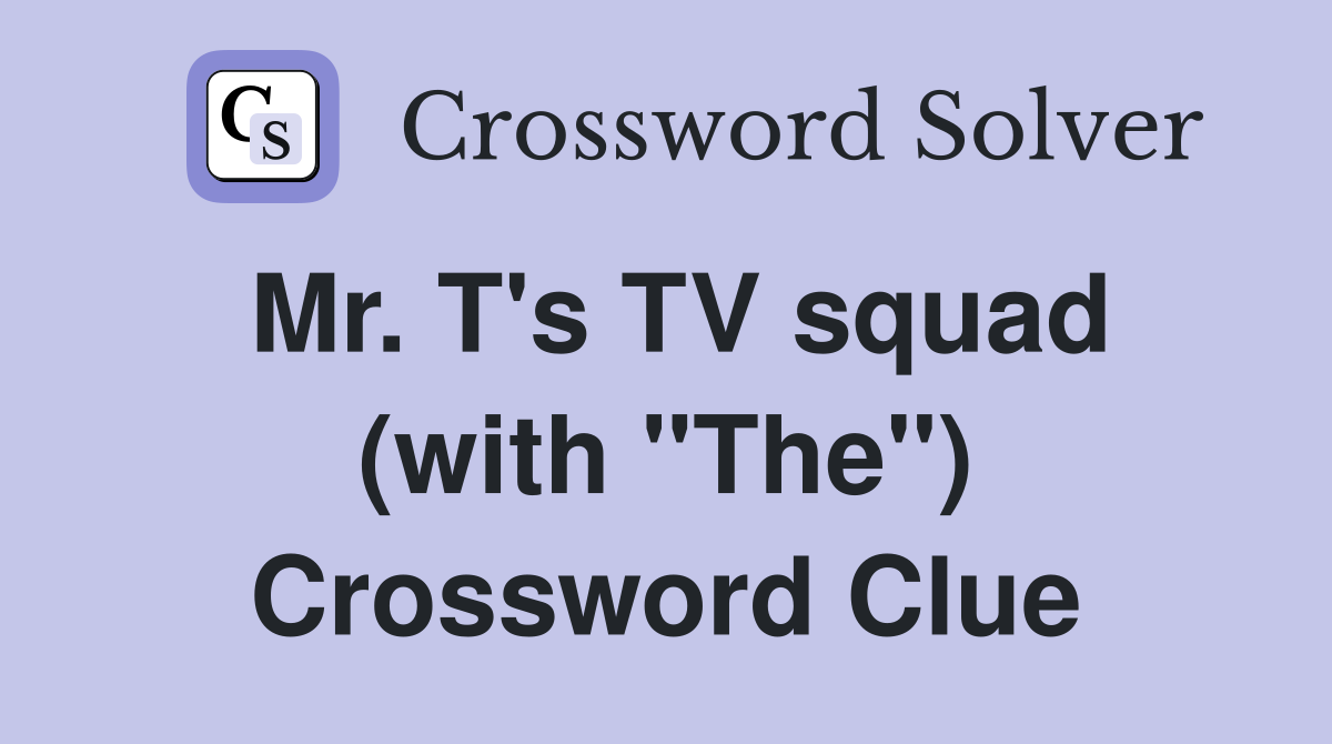 Mr. T's TV squad (with "The") Crossword Clue