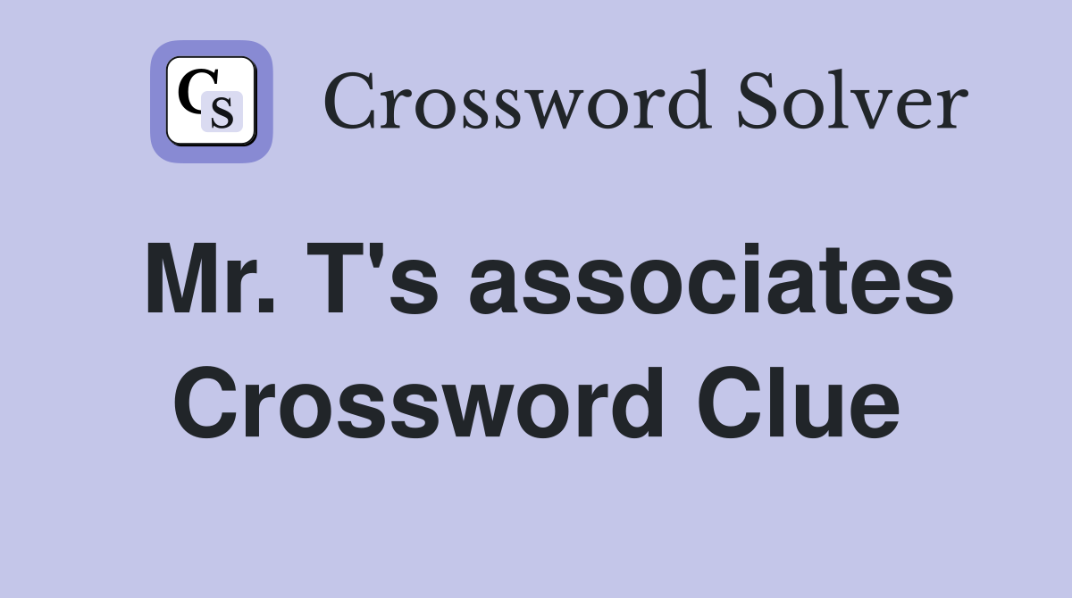 Mr. T's associates Crossword Clue