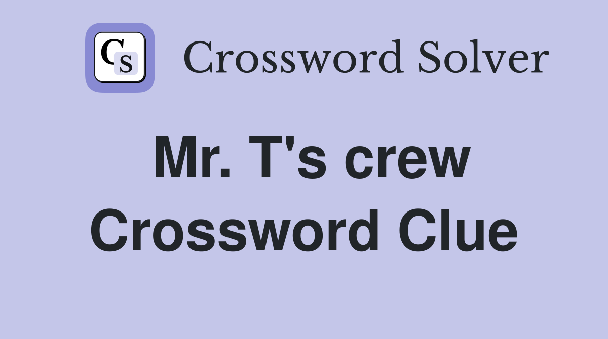 Mr. T's crew Crossword Clue