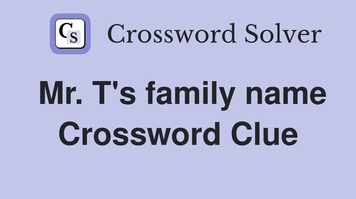 Mr. T's family name Crossword Clue