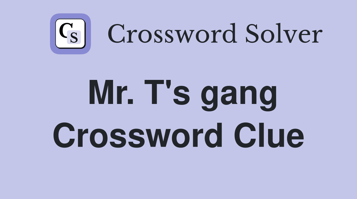 Mr. T's gang Crossword Clue