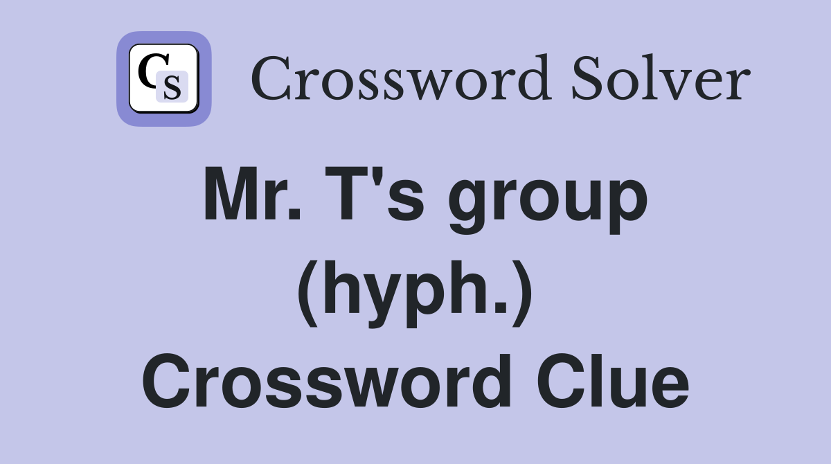 Mr. T's group (hyph.) Crossword Clue