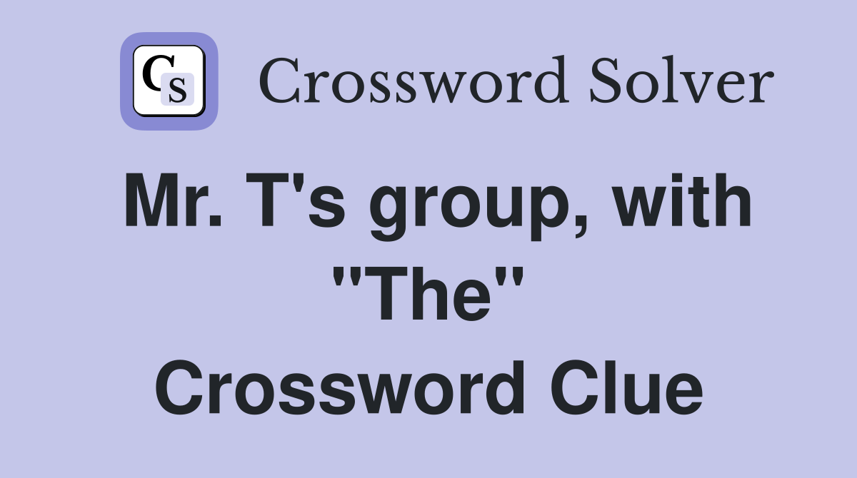 Mr. T's group, with "The" Crossword Clue