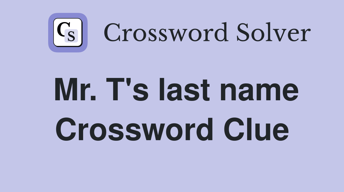 Mr. T's last name Crossword Clue