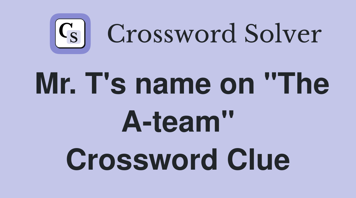 Mr. T's name on "The A-team" Crossword Clue