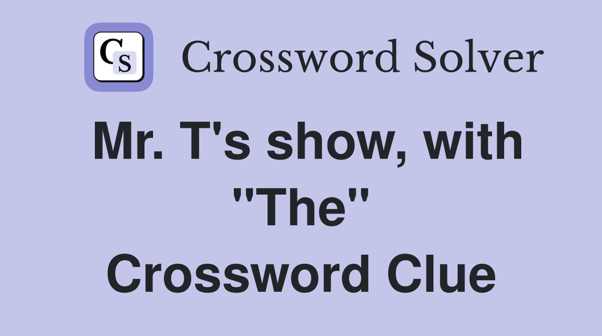 Mr. T's show, with "The" Crossword Clue