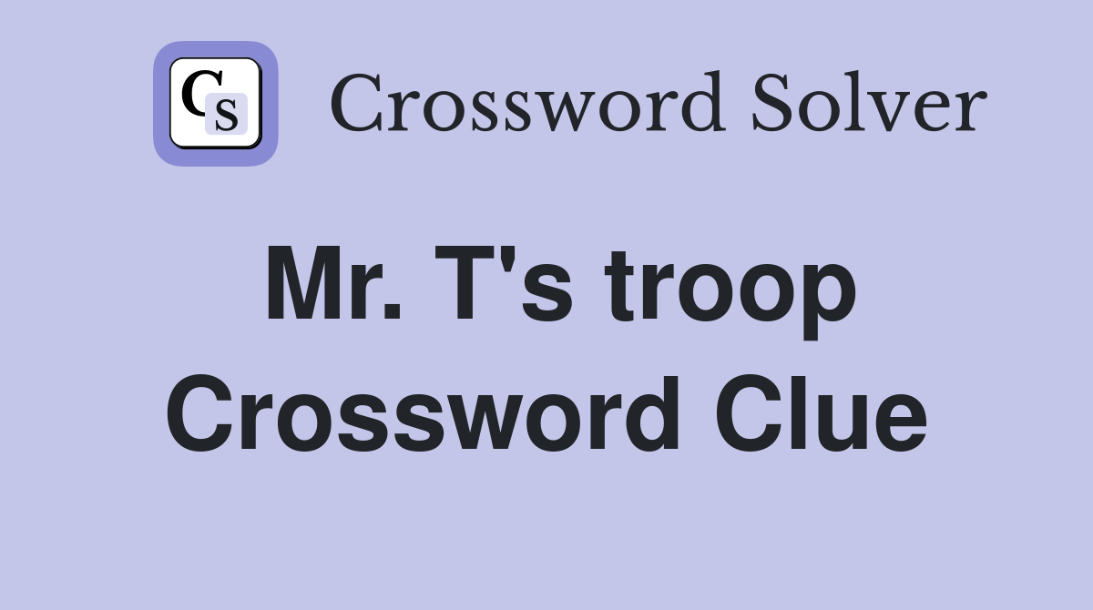 Mr. T's troop Crossword Clue
