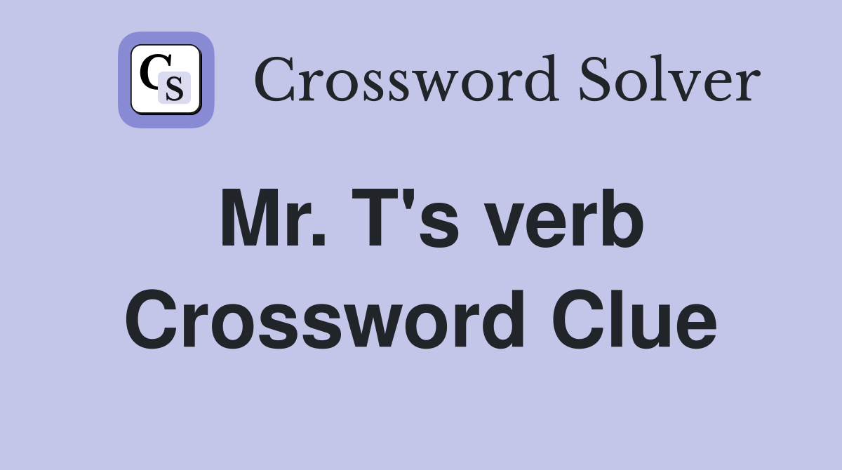 Mr. T's verb Crossword Clue