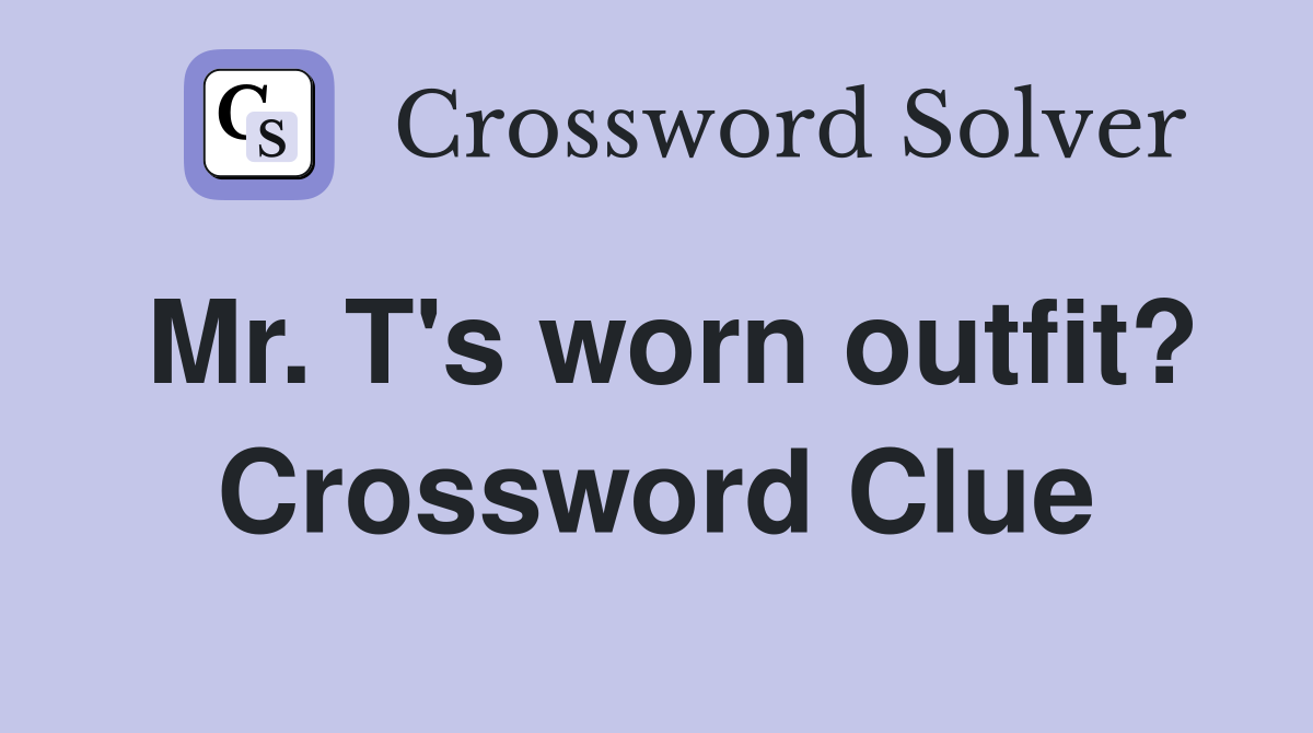 Mr. T's worn outfit? Crossword Clue