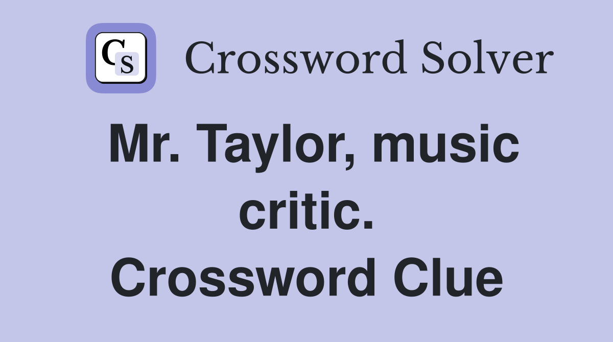 Mr. Taylor, music critic. Crossword Clue