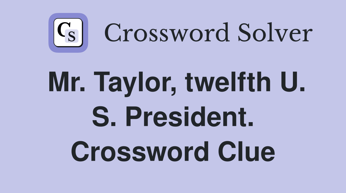 Mr. Taylor, twelfth U. S. President. Crossword Clue