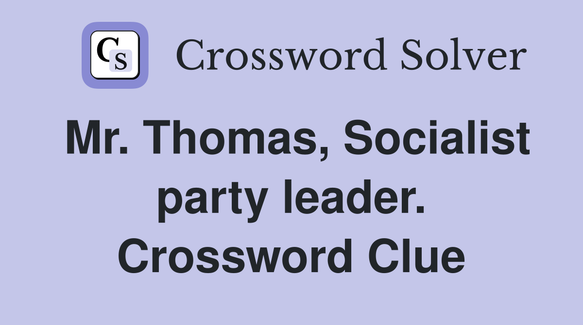 Mr. Thomas, Socialist party leader. Crossword Clue