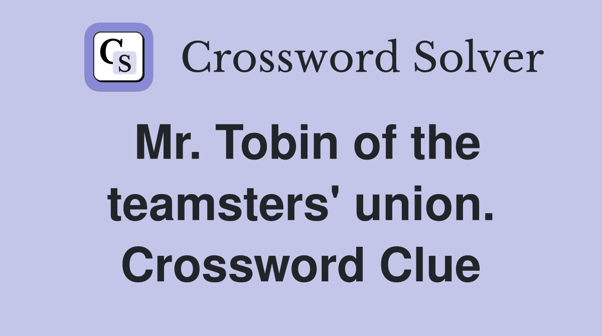 Mr. Tobin of the teamsters' union. Crossword Clue