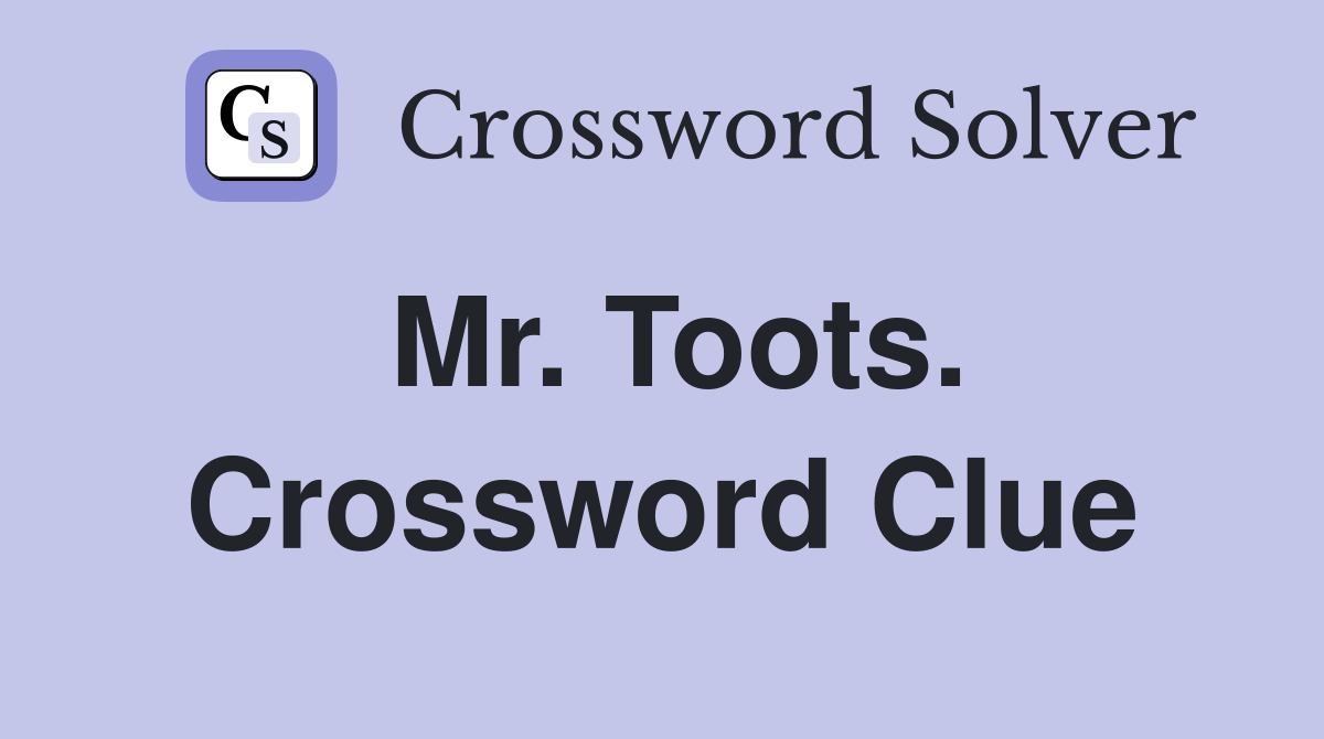 Mr. Toots. Crossword Clue