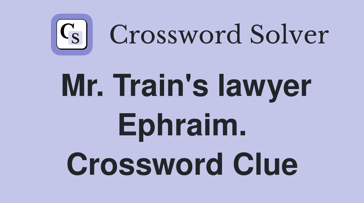 Mr. Train's lawyer Ephraim. Crossword Clue