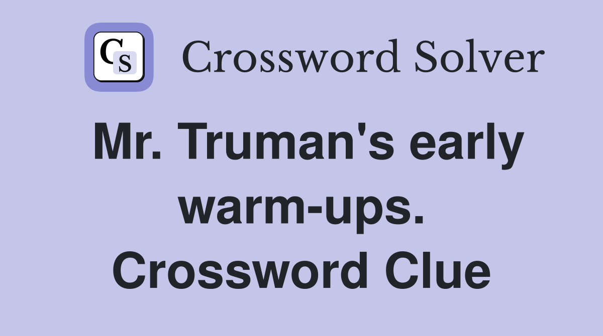 Mr. Truman's early warm-ups. Crossword Clue