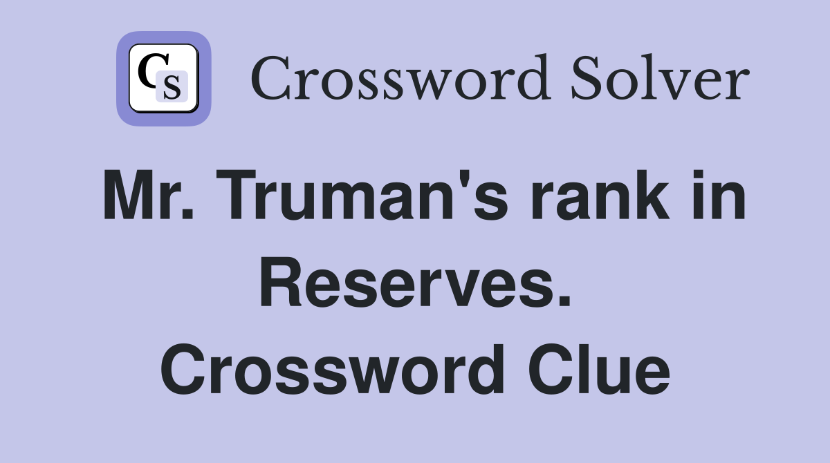 Mr. Truman's rank in Reserves. Crossword Clue