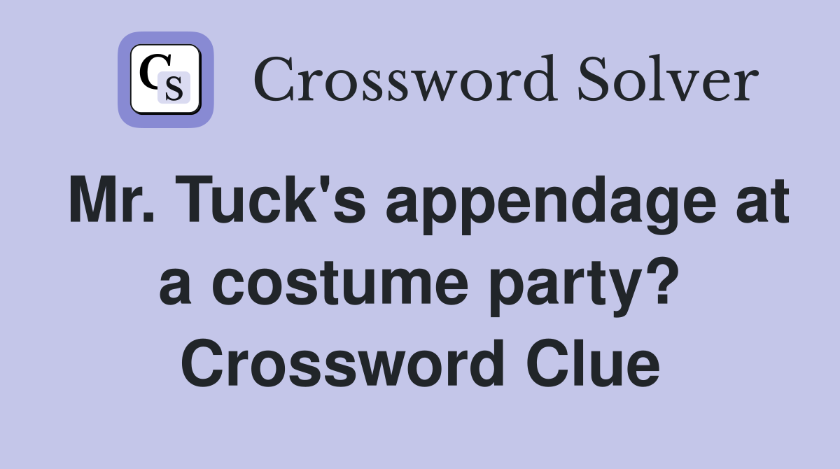 Mr. Tuck's appendage at a costume party? Crossword Clue