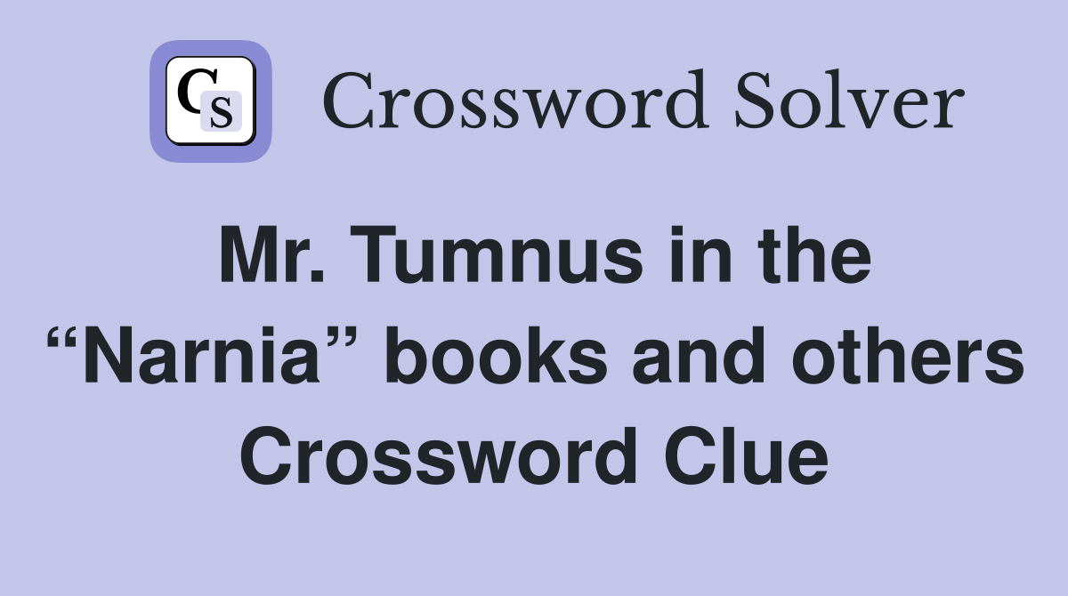 Mr. Tumnus in the “Narnia” books and others Crossword Clue