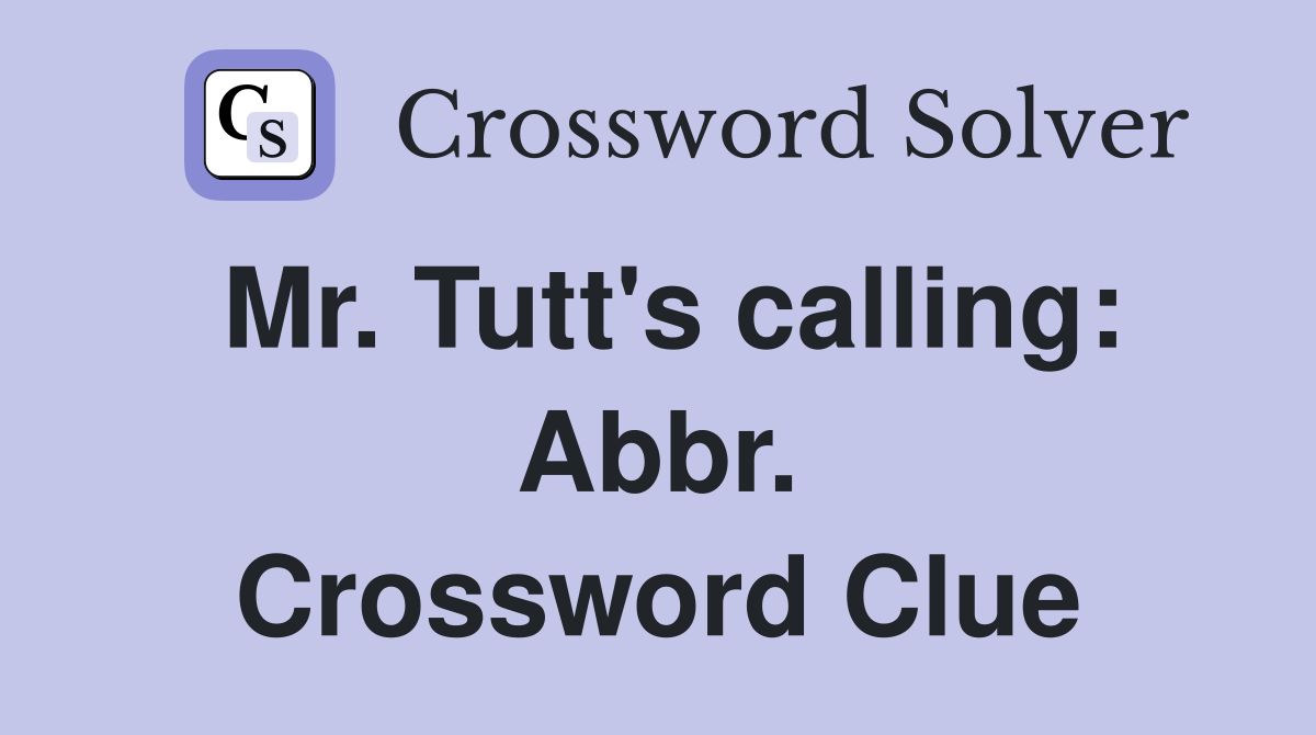 Mr. Tutt's calling: Abbr. Crossword Clue