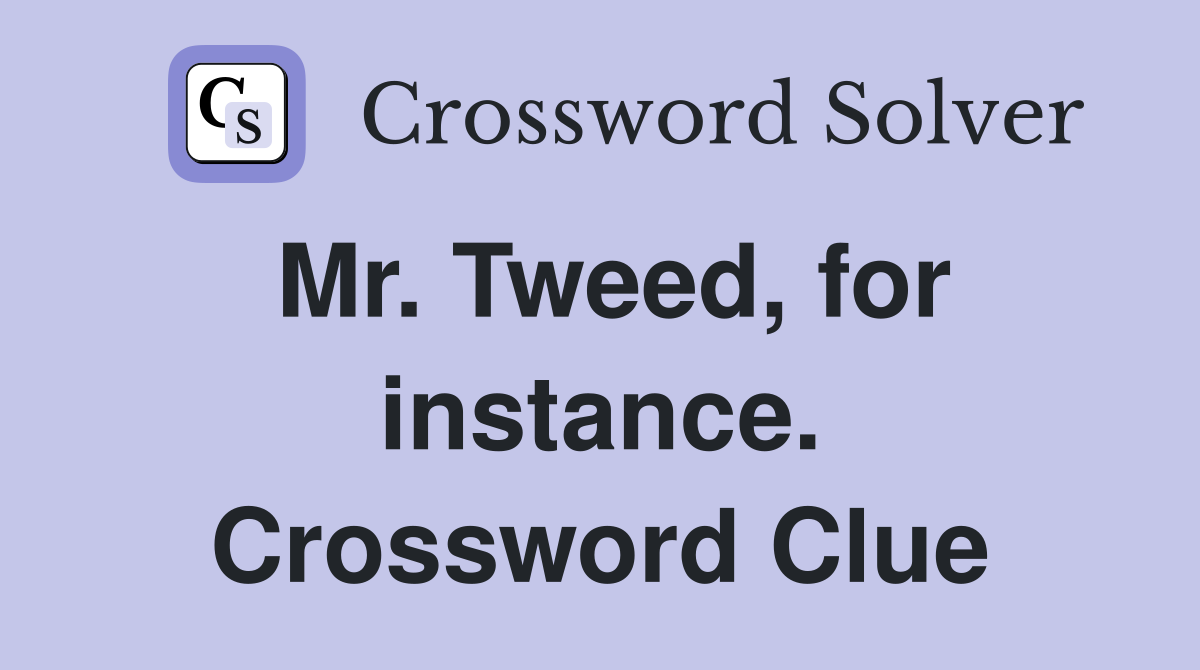 Mr. Tweed, for instance. Crossword Clue