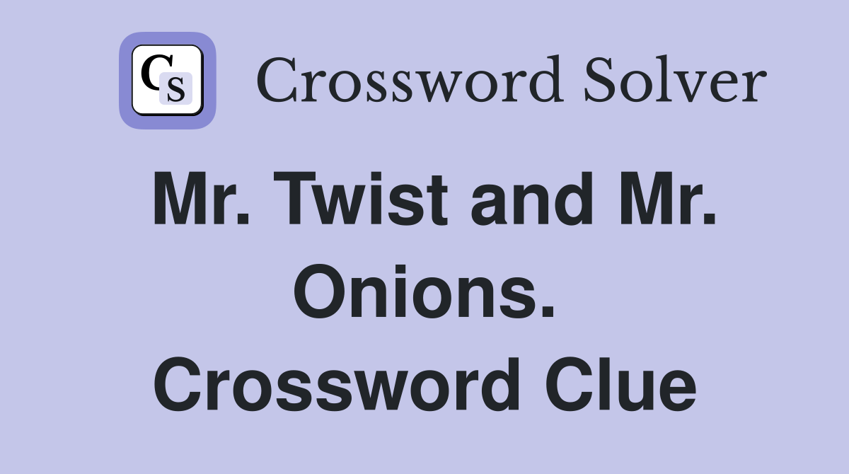 Mr. Twist and Mr. Onions. Crossword Clue