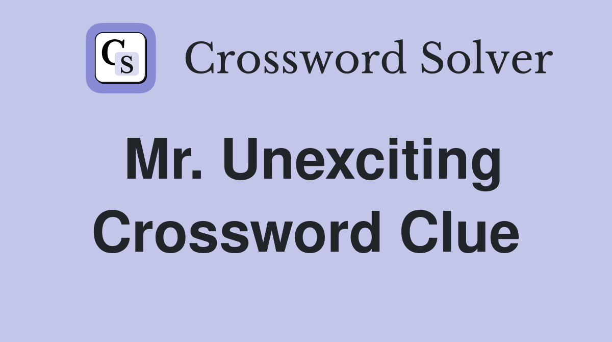 Mr. Unexciting Crossword Clue