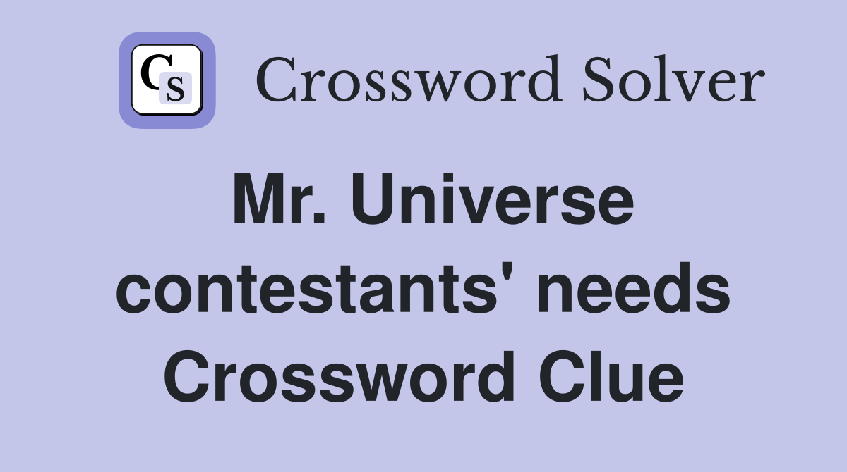Mr. Universe contestants' needs Crossword Clue