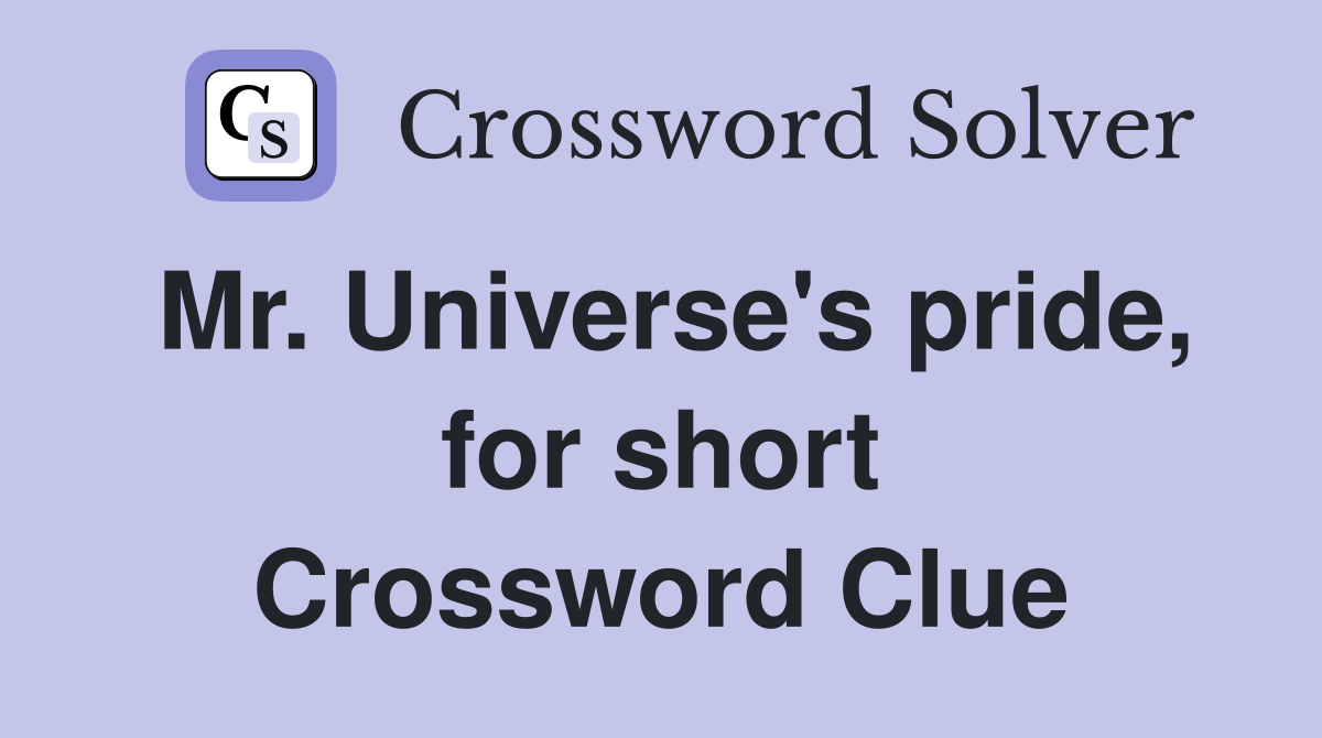 Mr. Universe's pride, for short Crossword Clue