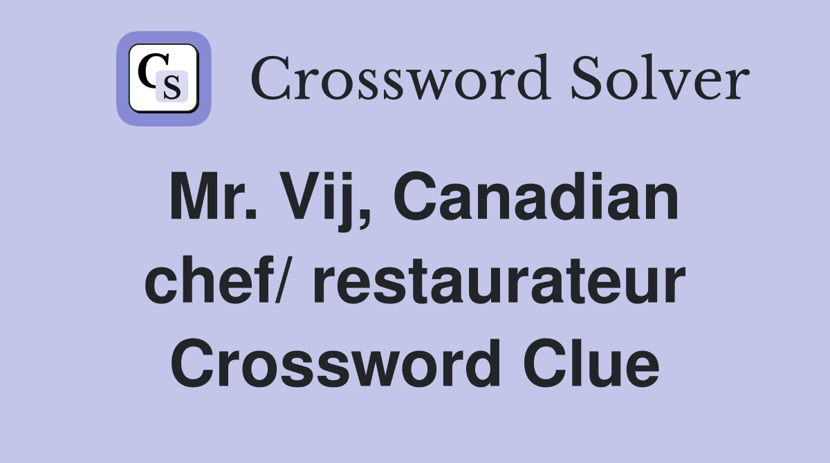 Mr. Vij, Canadian chef/ restaurateur Crossword Clue