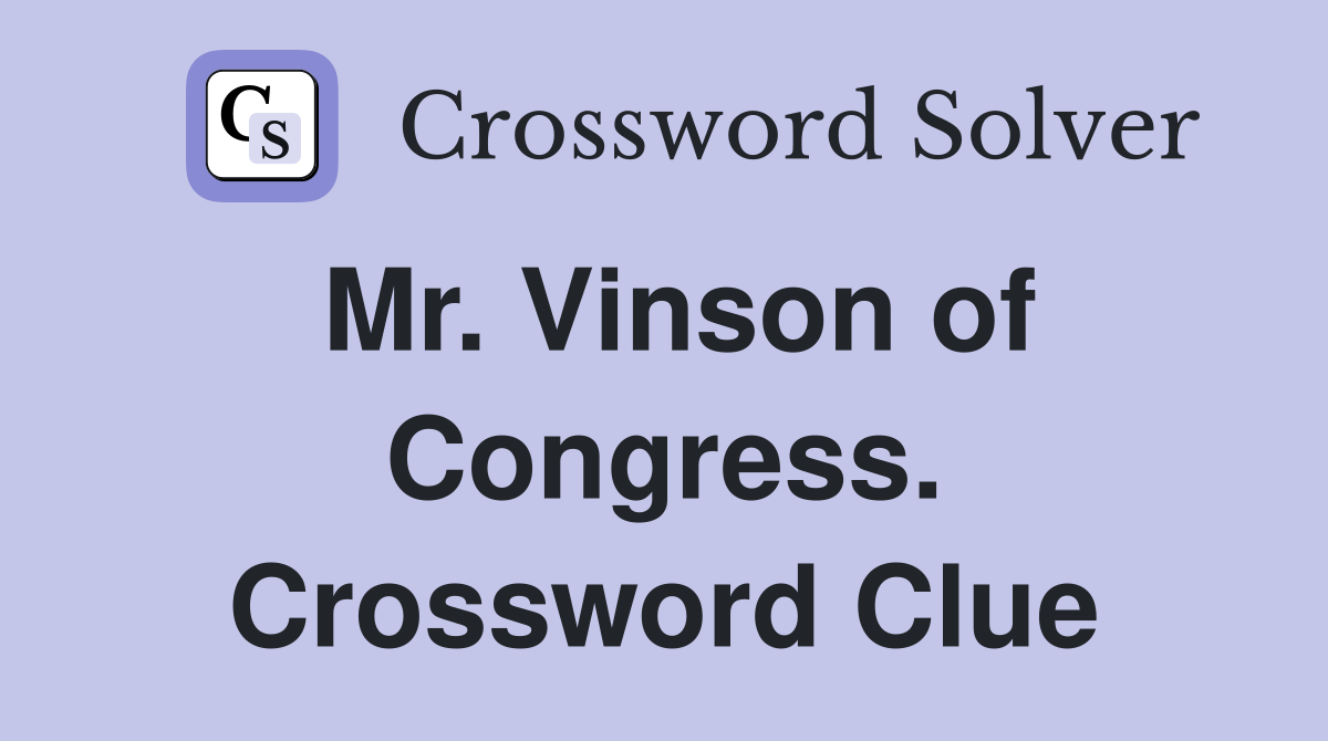 Mr. Vinson of Congress. Crossword Clue