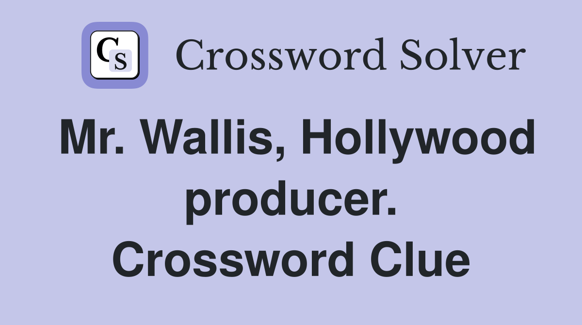 Mr. Wallis, Hollywood producer. Crossword Clue