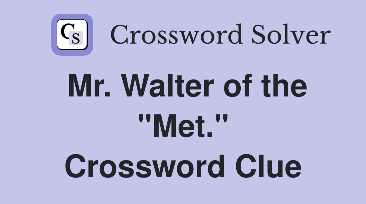 Mr. Walter of the "Met." Crossword Clue