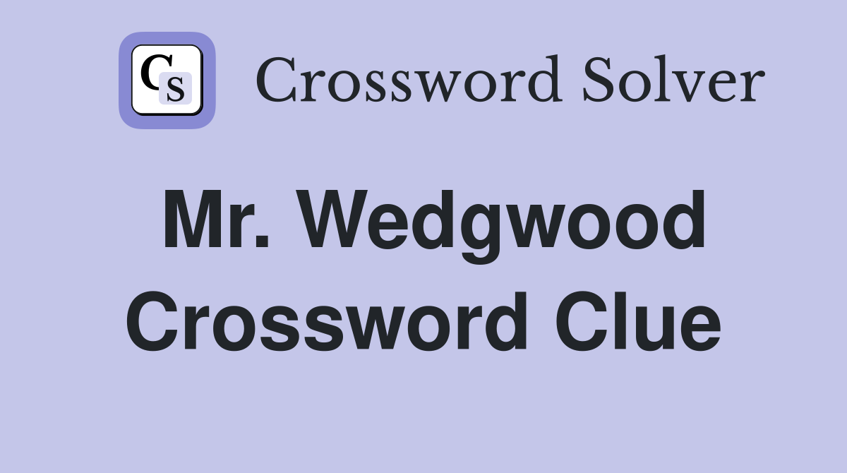 Mr. Wedgwood Crossword Clue