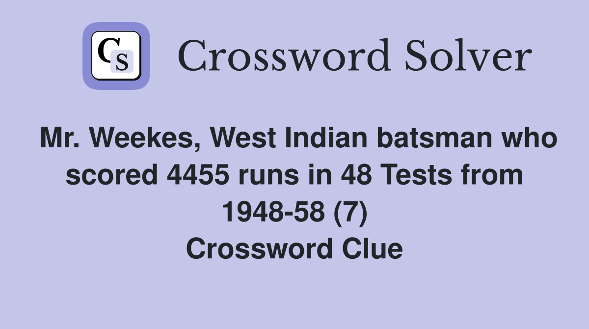 Mr. Weekes, West Indian batsman who scored 4455 runs in 48 Tests from 1948-58 (7) Crossword Clue