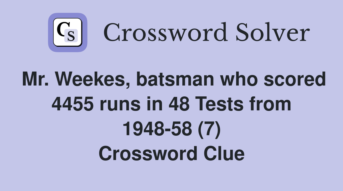 Mr. Weekes, batsman who scored 4455 runs in 48 Tests from 1948-58 (7) Crossword Clue