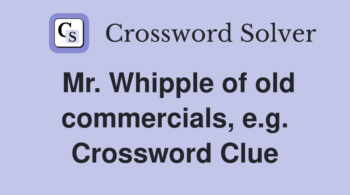 Mr. Whipple of old commercials, e.g. Crossword Clue