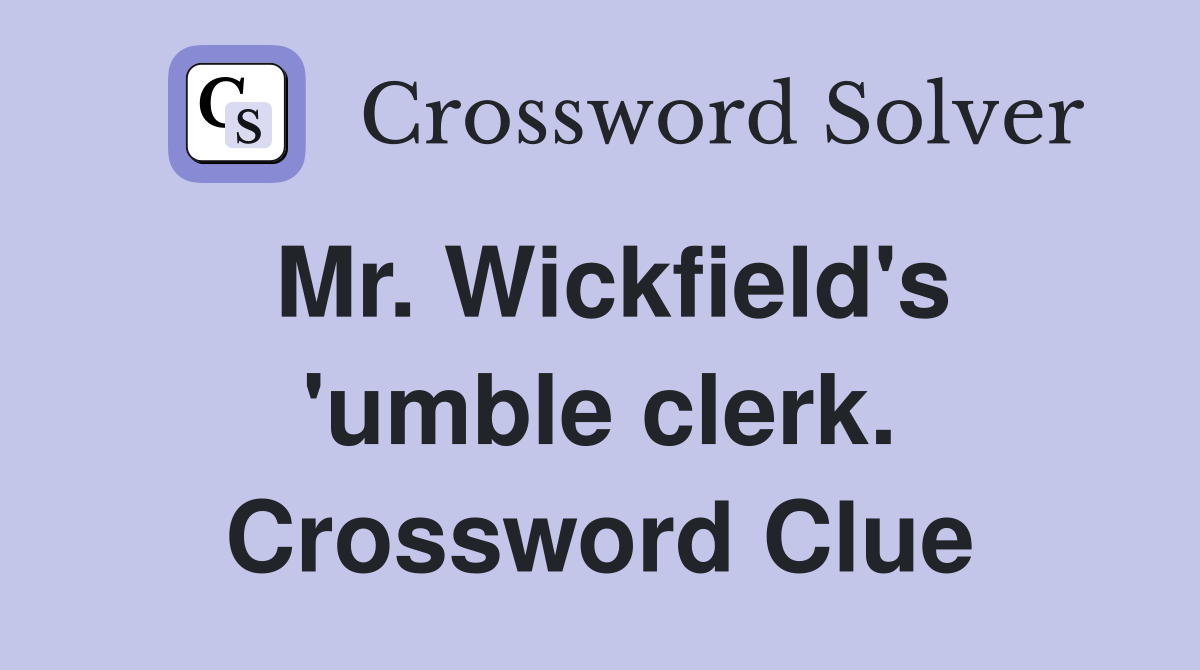 Mr. Wickfield's 'umble clerk. Crossword Clue