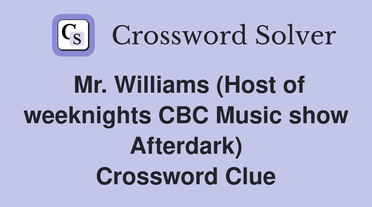 Mr. Williams (Host of weeknights CBC Music show Afterdark) Crossword Clue
