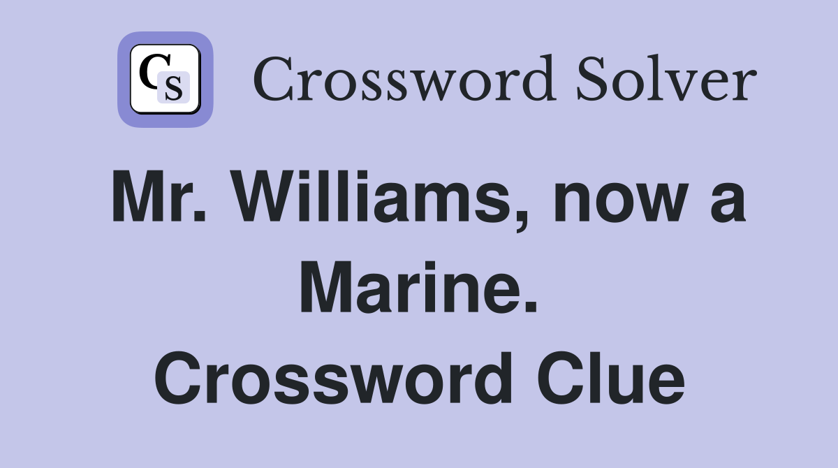 Mr. Williams, now a Marine. Crossword Clue