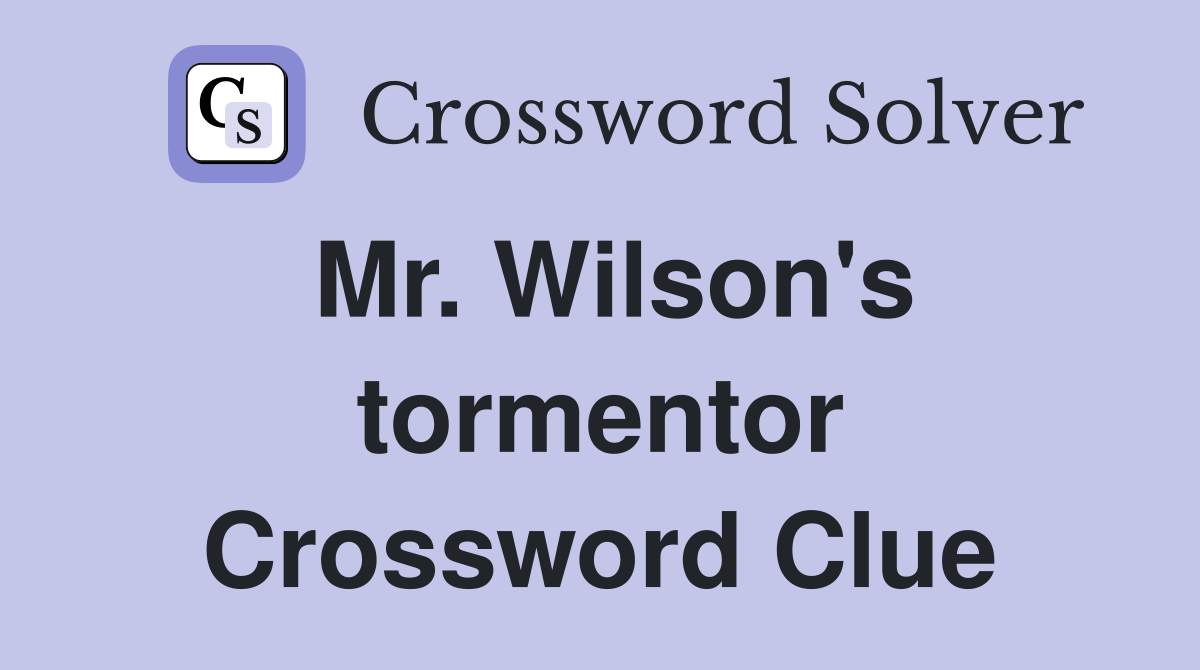 Mr. Wilson's tormentor Crossword Clue