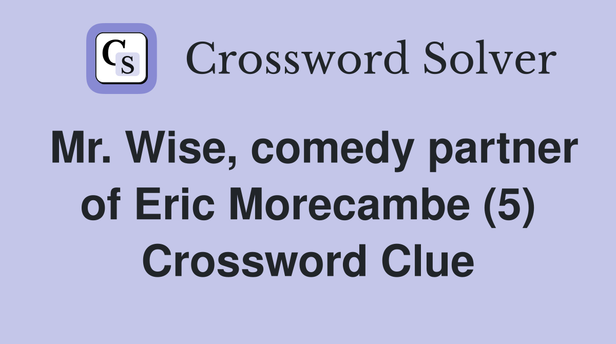 Mr. Wise, comedy partner of Eric Morecambe (5) Crossword Clue