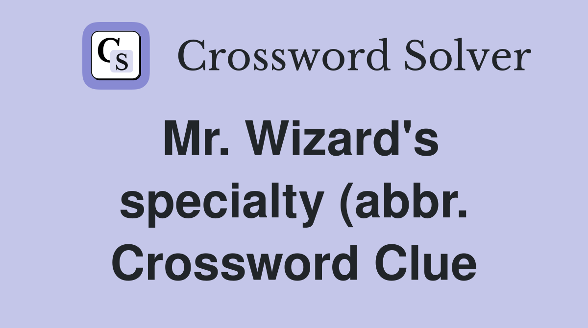 Mr Wizard #39 s specialty (abbr ) Crossword Clue Answers Crossword Solver Mr Wizard #39 s specialty (abbr ) Crossword Clue Answers Crossword Solver