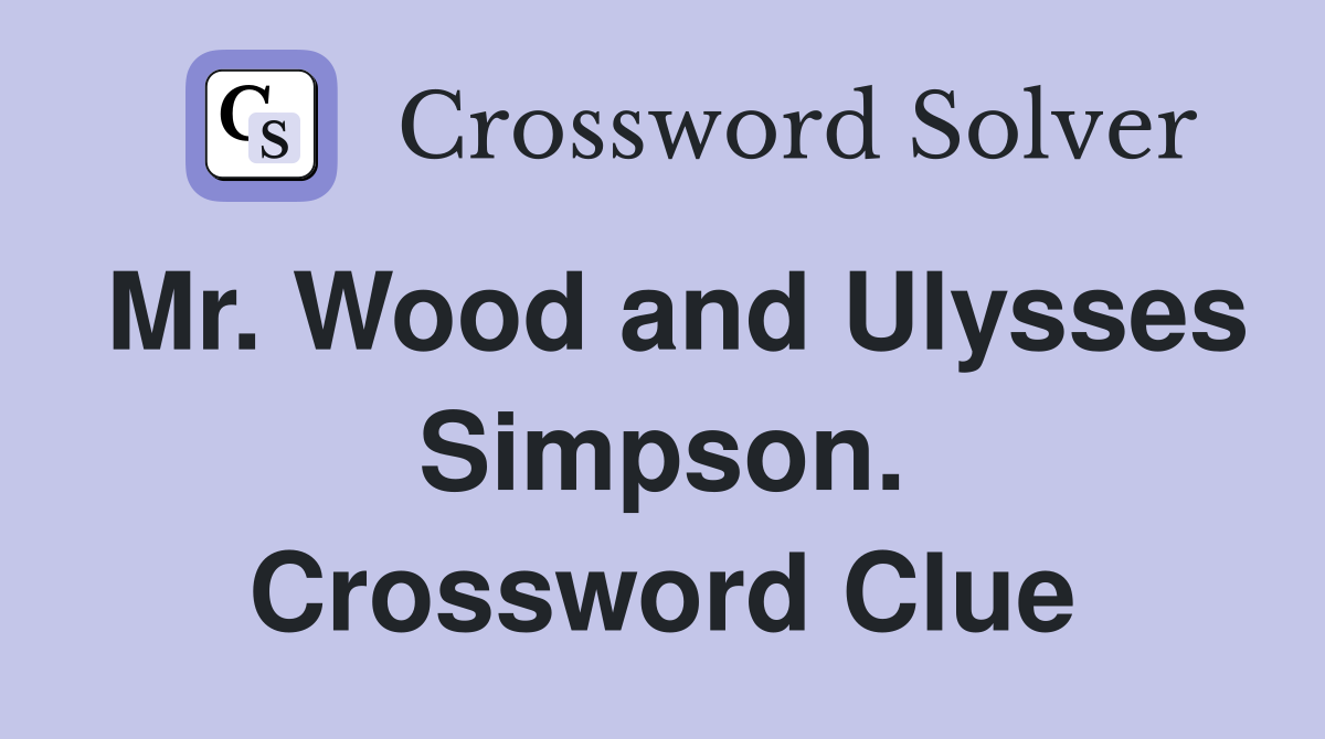 Mr. Wood and Ulysses Simpson. Crossword Clue