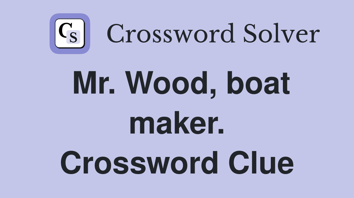 Mr. Wood, boat maker. Crossword Clue