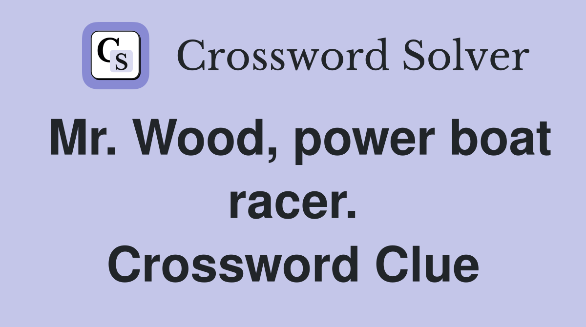 Mr. Wood, power boat racer. Crossword Clue
