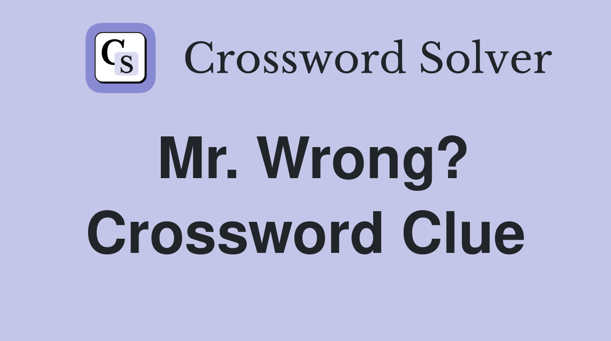 Mr. Wrong? Crossword Clue
