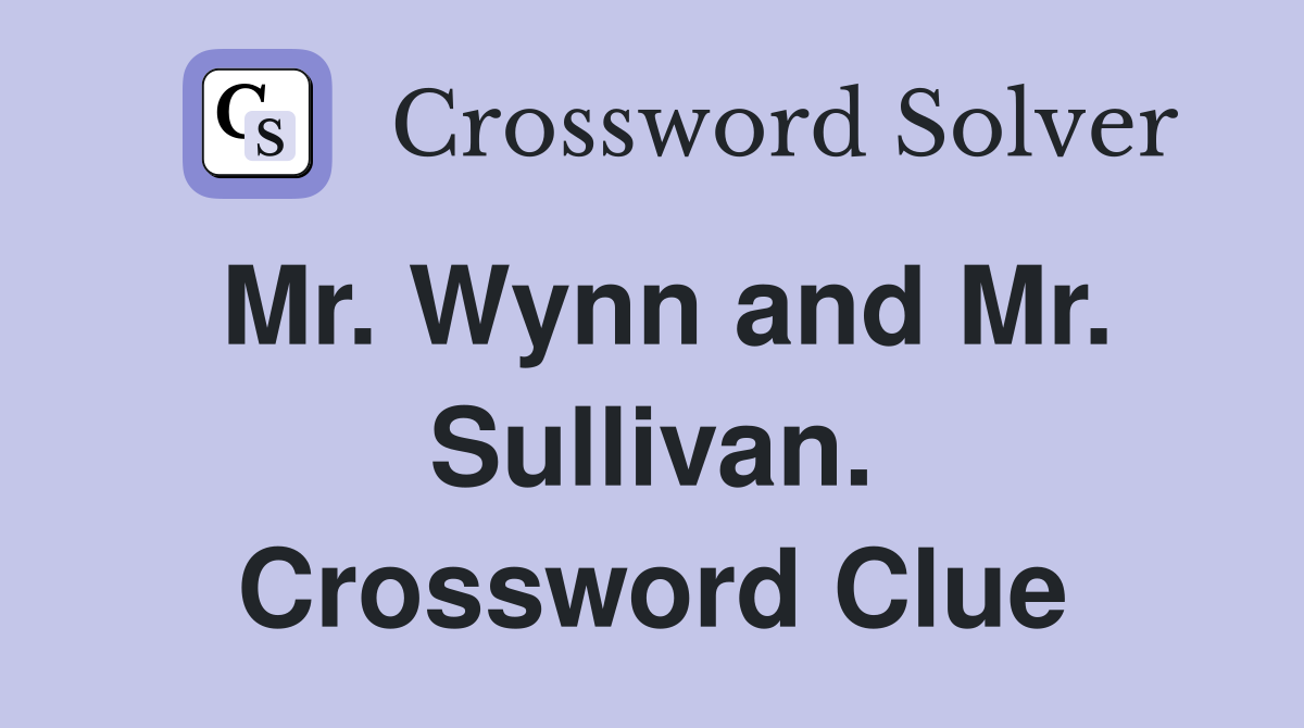 Mr. Wynn and Mr. Sullivan. Crossword Clue